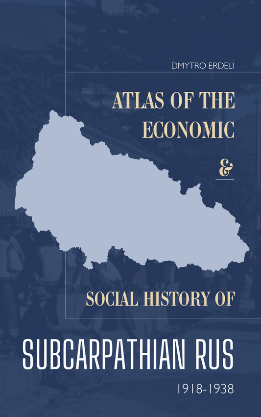 Atlas of the Economic and Social History of Subcarpathian Rus (1918-1938) [Pre-Order]